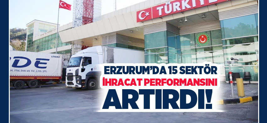 Erzurum’dan, 2023’e göre bu yıl 15 sektörün ihracatı artarken 3 sektörde düşüş görüldü.