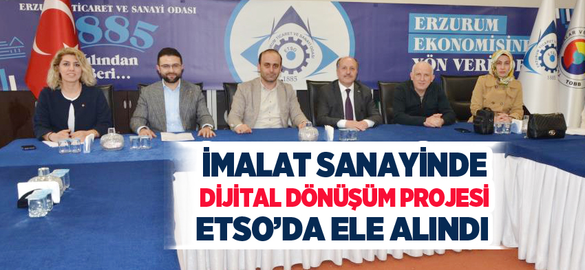 Erzurum Ticaret ve Sanayi Odası’nda, imalat sanayinde dijital dönüşüm projesi ele alındı.