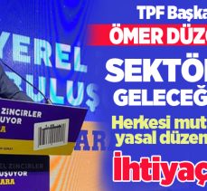 TPF Başkanı Düzgün, “Sektörün geleceğini için herkesi mutlu edecek yasal düzenlemelere ihtiyaç var”