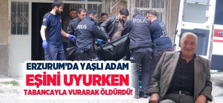 Erzurum’da Halil Çiğerli (73) isimli şahıs sabah saatlerinde evinde eşini tabanca ile vurarak öldürdü.