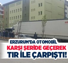 Erzurum’da direksiyon hakimiyetini kaybeden otomobil karşı şeride girerek tır ile çarpıştı!