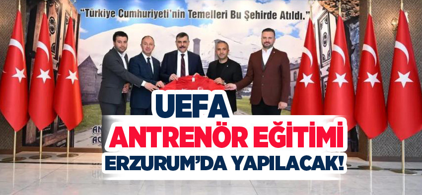 UEFA antrenör eğitimi ve profesyonel kulüplerin sezon başı kampları Erzurum’da yapılacak.