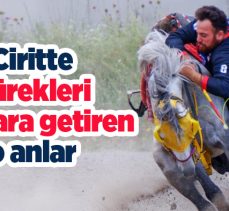 Ciritte yürekleri ağızlara getiren o anlar