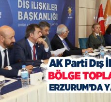 AK Parti Dış İlişkiler Doğu Anadolu Bölge Toplantısı Erzurum Palandöken’de gerçekleştirildi.