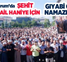 ESTP tarafından Hamas lideri Şehit  İsmail Haniye için Erzurum’da gıyabi cenaze namazı kılındı.