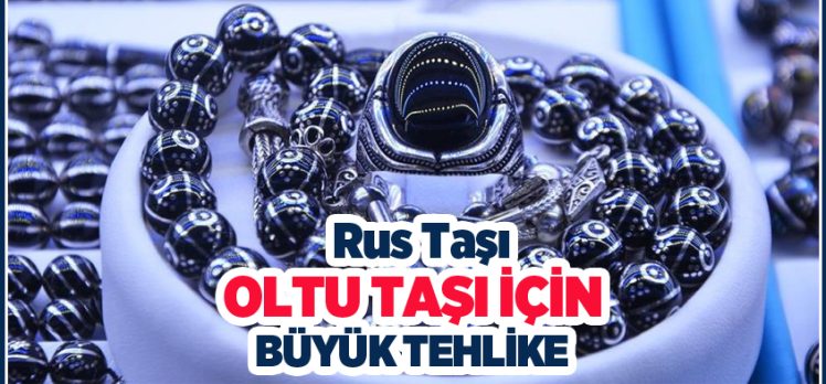 Rus Taşı büyük tehlike, Oltu Taşı’nın pazarlama sorunu var