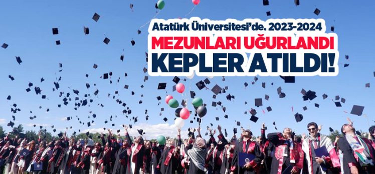 Atatürk Üniversitesi, 2023-2024 akademik yılını tamamlayarak yeni mezunlarını gururla uğurladı.