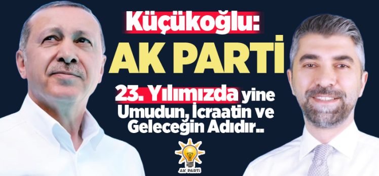 İl Başkanı Av. İbrahim Küçükoğlu, “AK Parti mazlum ve mağdur milletlerin umududur..”