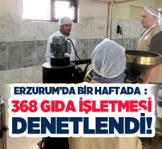 Erzurum’da son bir haftada il genelindeki gıda işletmelerine yönelik 368 denetim gerçekleştirildi.