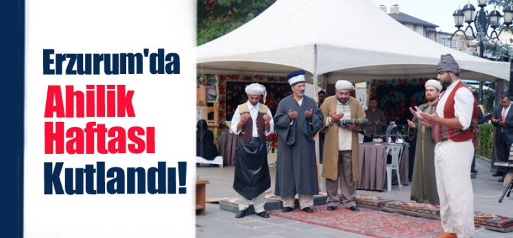 Erzurum’da “Ahilik Kültürü Haftası” Yakutiye Kent Meydanı’nda düzenlenen törenle kutlandı.