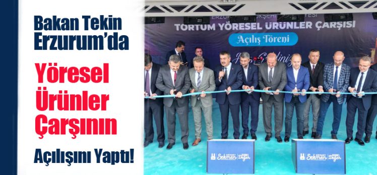 Milli Eğitim Bakanı Yusuf Tekin, memleketi Erzurum’da yöresel ürünler çarşısı açılışına katıldı.