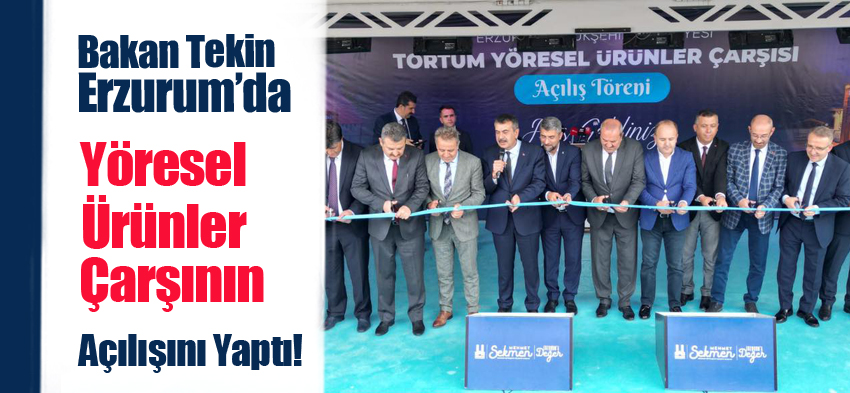 Milli Eğitim Bakanı Yusuf Tekin, memleketi Erzurum’da yöresel ürünler çarşısı açılışına katıldı.