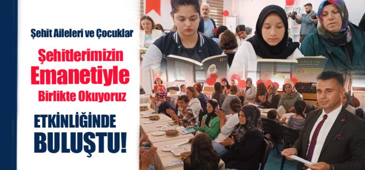 Şehit aileleri ve çocuklar “Şehitlerimizin Emanetiyle Birlikte Okuyoruz” etkinliğinde buluştu!