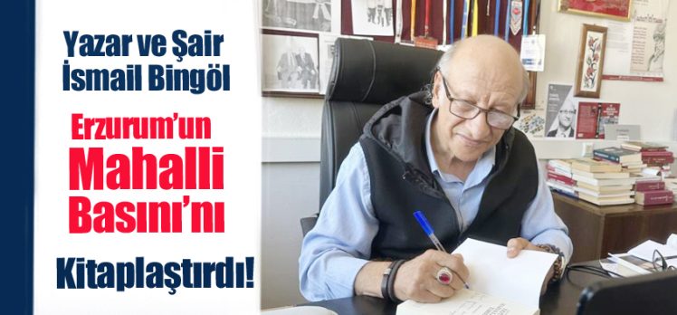 İsmail Bingöl geçmişten ve günümüzde Erzurum’da yayınlanmış, olan mahalli basını kitaplaştırdı.