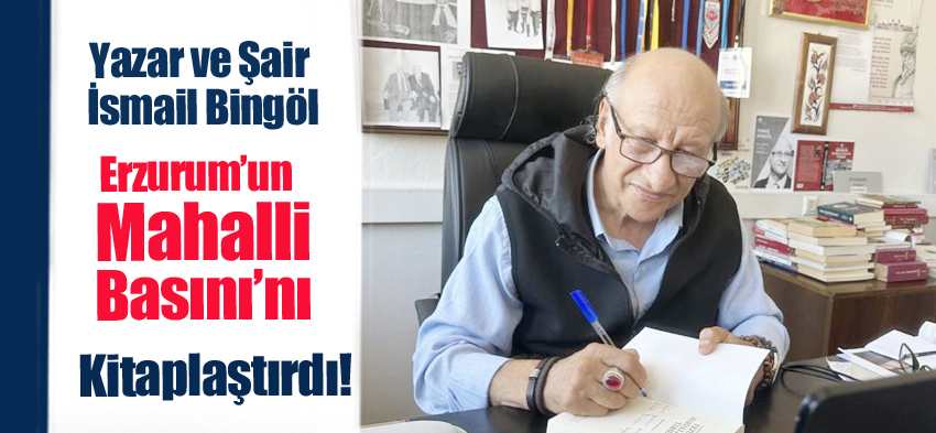 İsmail Bingöl geçmişten ve günümüzde Erzurum’da yayınlanmış, olan mahalli basını kitaplaştırdı.