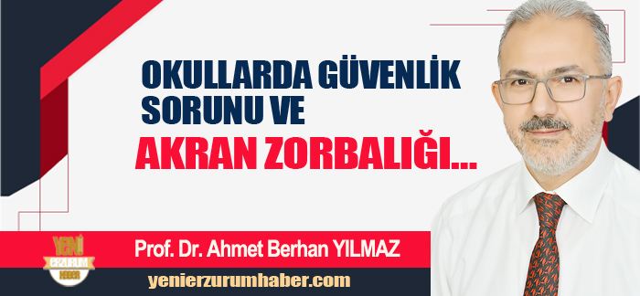 Prof. Dr. Ahmet Berhan Yılmaz Yazdı: “OKULLARDA GÜVENLİK SORUNU ve AKRAN ZORBALIĞI!…”