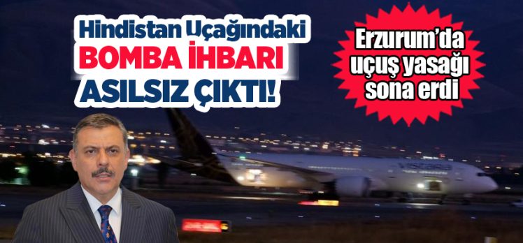 Erzurum’a acil iniş yapan Hindistan uçağındaki bomba ihbarının asılsız çıktığı açıklandı!…