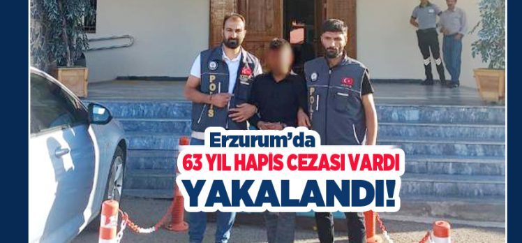 Erzurum Asayiş Şube Müdürlüğü, hakkında 63 yıl hapis cezası bulunan şahsı yakaladı.