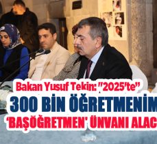 Bakanı Yusu Tekin, “300 bin civarında öğretmenimiz ‘Başöğretmen’ ünvanı almış olacak” dedi.