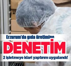 Erzurum’da yem, gıda malzemesi üreten işletmelere yönelik denetimler aralıksız sürdürülüyor.