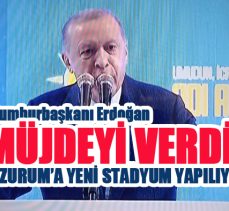 Cumhurbaşkanı Recep Tayyip Erdoğan Erzurum’a 20 bin kişilik stadyum yapılacağı müjdesini verdi!