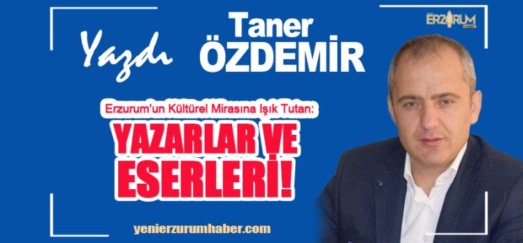 Taner Özdemir, ‘Erzurum’un Kültürel Mirasına Işık Tutan Yazarlar ve Eserlerini’ kaleme aldı!. Taner Özdemir, ‘Erzurum’un Kültürel Mirasına Işık Tutan Yazarlar ve Eserlerini’ kaleme aldı!.