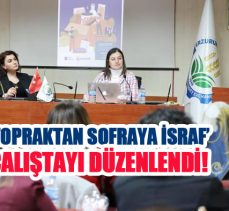 Erzurum’da, Ticaret Borsası ve Atatürk Üniversitesi iş birliğiyle”Topraktan Sofraya İsraf” çalıştayı!