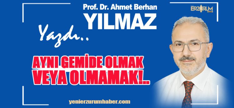 Prof. Dr. Ahmet Berhan Yılmaz yazdı  : ” Aynı gemide olmak veya olmamak..” ……………………………. Prof. Dr. Ahmet Berhan Yılmaz yazdı  : ” Aynı gemide olmak veya olmamak..” …………………………….