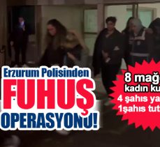 Erzurum’da polisten fuhuş operasyonu!.. 8 mağdur kadın kurtarıldı, 1 şahıs tutuklandı….