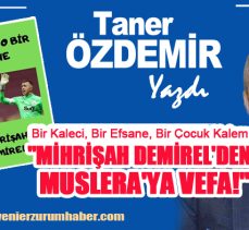 Bir Kaleci, Bir Efsane, Bir Çocuk Kalem: “Mihrişah Demirel’den Fernando Muslera’ya Vefa!…..”