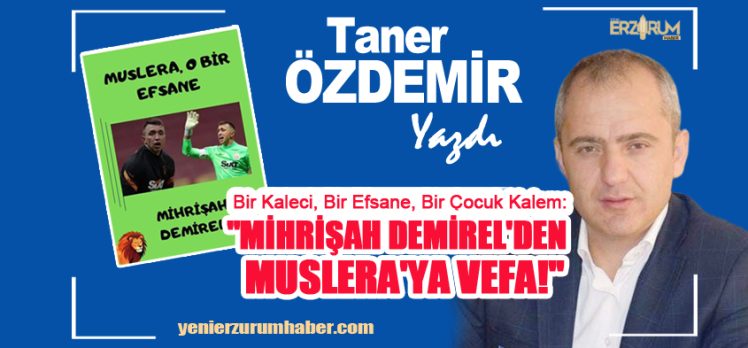 Bir Kaleci, Bir Efsane, Bir Çocuk Kalem: “Mihrişah Demirel’den Fernando Muslera’ya Vefa!…..” Bir Kaleci, Bir Efsane, Bir Çocuk Kalem: “Mihrişah Demirel’den Fernando Muslera’ya Vefa!…..”