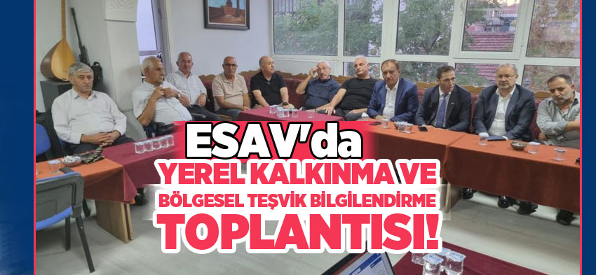 (ESAV)’da yerel kalkınma ve bölgesel teşvik bilgilendirme toplantısı düzenlendi!…………….