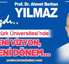 Prof. Dr. Ahmet Berhan Yılmaz Yazdı;  “Atatürk Üniversitesi’nde yeni vizyon, yeni dönem……”