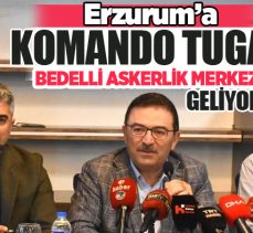 Erzurum’a komando tugayı ve bedelli askerlik uygulama merkezi geliyor!……………………………..