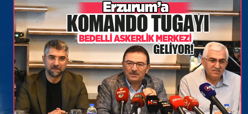 Erzurum’a komando tugayı ve bedelli askerlik uygulama merkezi geliyor!……………………………..