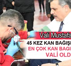 Erzurum Valisi Mustafa Çiftçi, 45 kez kan bağışı yaparak en çok kan bağışı yapan vali oldu!