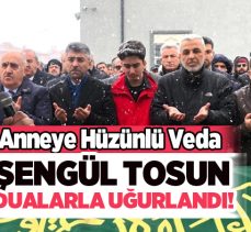 Cengiz Tosun’un annesi Şengül Tosun son yolculuğuna gözyaşı ve dualarla uğurlandı…….