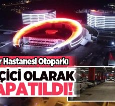 Erzurum Şehir Hastanesi otoparkı bakım ve temizlik çalışmaları nedeniyle geçici olarak kapatıldı.