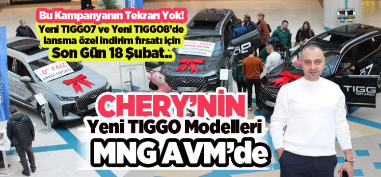 Chery’nin “Yeni TIGGO SUV Modelleri” MNG Alışveriş Merkezi’nde Büyük İlgiyle Karşılandı….”