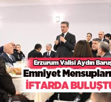 Vali Aydın Baruş, polis evinde iftar programında emniyet mensupları ile bir araya geldi…….