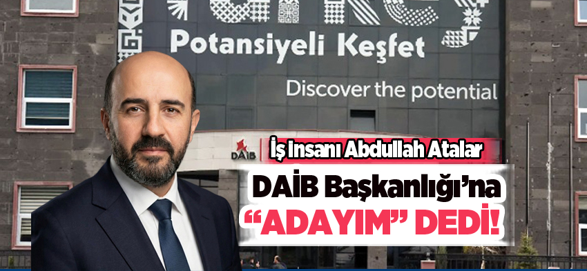 Atalar, DAİB’in kurumsal gücünü ve vizyonunu daha ileriye taşımak için “Adayım” dedi.