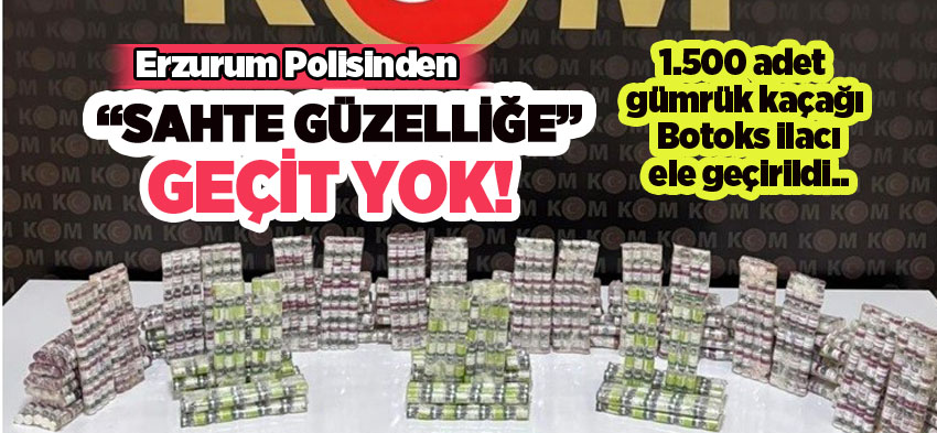 Erzurum polisi düzenlediği operasyonda bin 500 adet gümrük kaçağı botoks ilacı ele geçirdi.