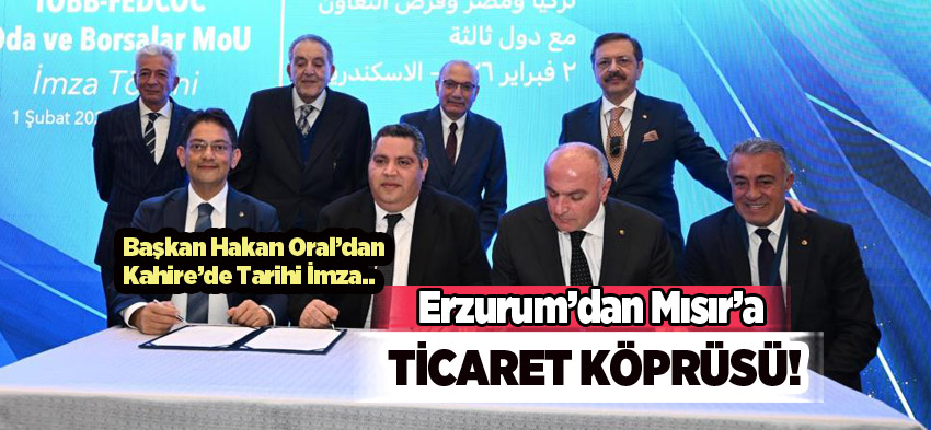 Erzurum’dan Mısır’a Ticaret Köprüsü: Başkan Hakan Oral’dan Kahire’de Tarihi İmza!……….