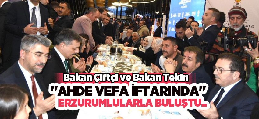 Bakan Çiftçi ve Bakan Tekin, Erzurum’da “Ahde Vefa İftarı ve Bayramlaşma” programına katıldı.