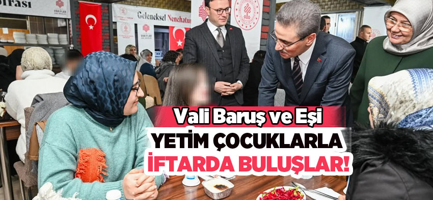 Erzurum Valisi Aydın Baruş ve eşi Nagihan Baruş, Yetim çocukların iftar sevincine ortak oldu.