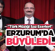 Keman ve piyano ile saklı kadim nağmeler: “Türk müziği saz eserleri” Erzurum’da büyüledi…