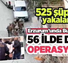 DEAŞ terör örgütüne Erzurum’unda bulunduğu 56 ilde operasyon: 525 şüpheli yakalandı…