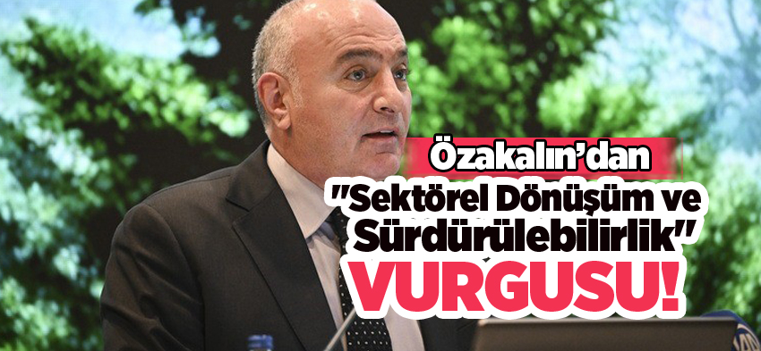ETSO  Yönetim Kurulu Başkanı Saim Özakalın’dan “Sektörel Dönüşüm ve Sürdürülebilirlik” vurgusu…