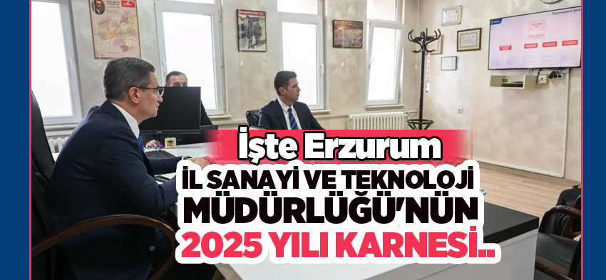 İşte Erzurum İl Sanayi ve Teknoloji Müdürlüğü’nün 2025 yılında yürütülen çalışmaların karnesi…