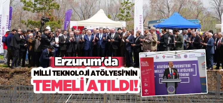 Erzurum’da hayata geçirilecek “Milli Teknoloji Atölyesi’nin” temeli düzenlenen törenle atıldı……